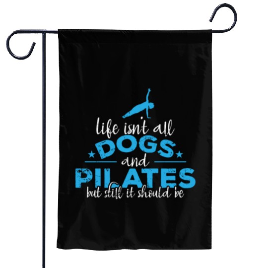 Life isn't all Dogs and Pilates Powerhouse Garden Flags