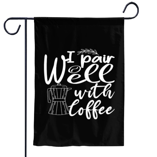 i pair well with coffee funny Caffeine Lovers Garden Flags