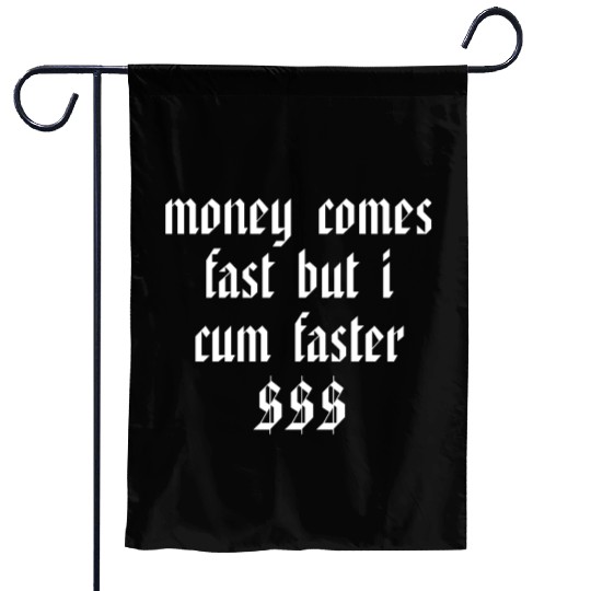 Money Comes Fast But I Cum Faster Garden Flags