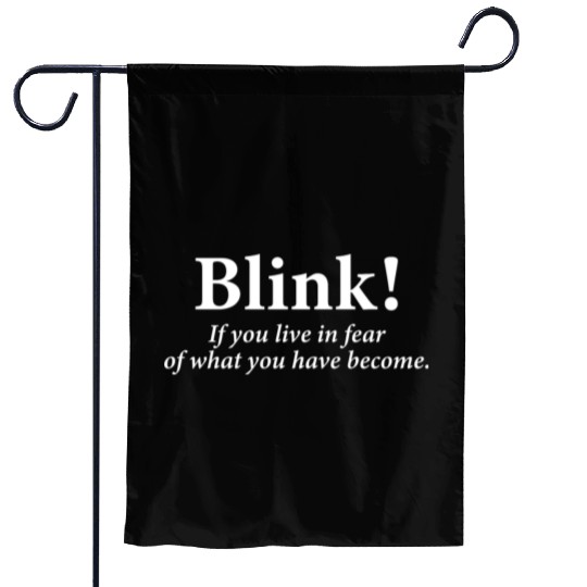 blink! If you live in fear of what you have become Garden Flags