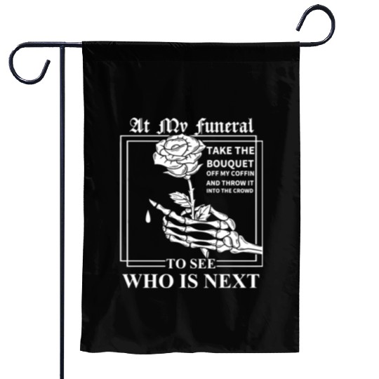 When I Die, I Don't Want Anybody At My Funeral Garden Flags