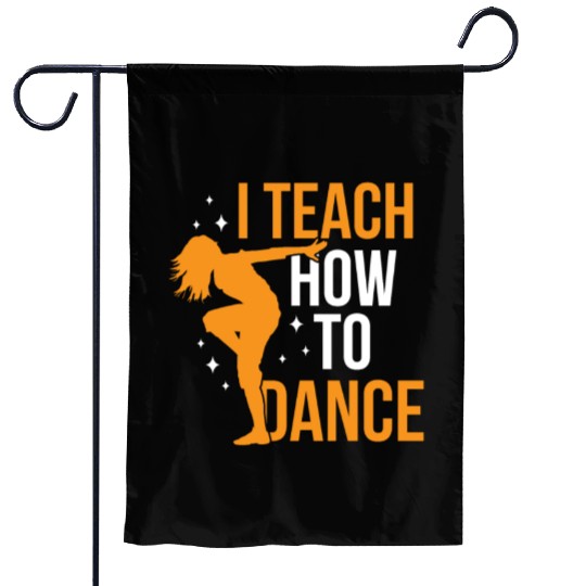 I Teach How To Dance Dance Teacher Dancer Dancing Garden Flags