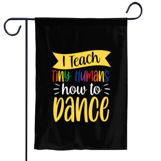 I Teach Tiny Humans How To Dance Dance Teacher Garden Flags