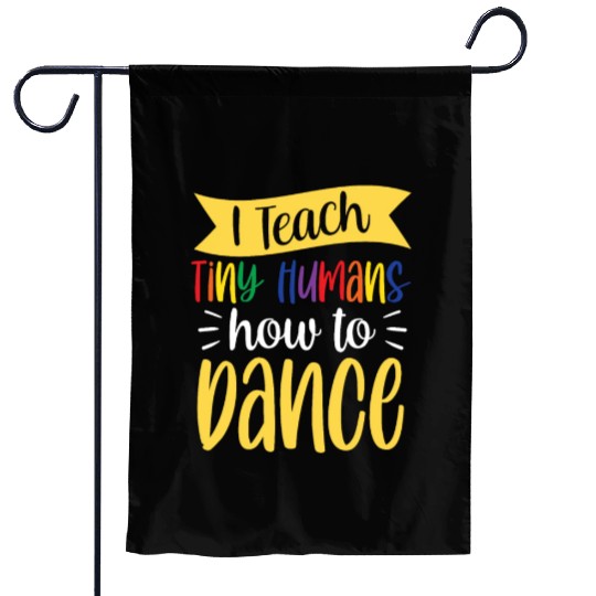 I Teach Tiny Humans How To Dance Dance Teacher Garden Flags