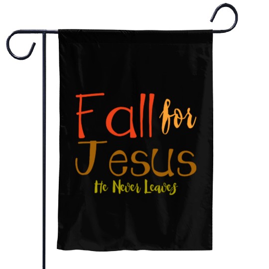 Fall For Jesus, He Never Leaves 4 Garden Flags