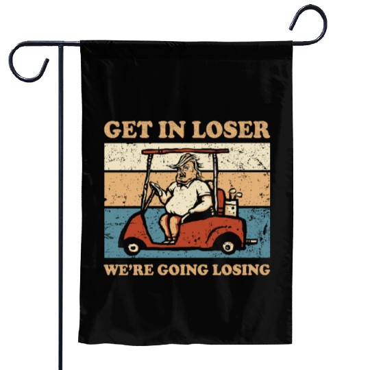 Get In Loser We’re Going Losing Garden Flags
