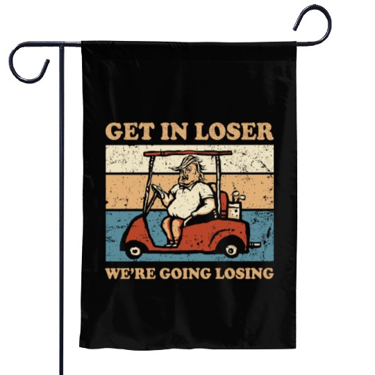 Get In Loser We’re Going Losing Garden Flags