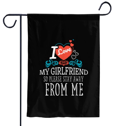 I Love My Girlfriend So Please Stay Away From Me Garden Flags
