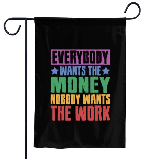 Everybody Wants The Money Nobody Wants The Work 23 Garden Flags