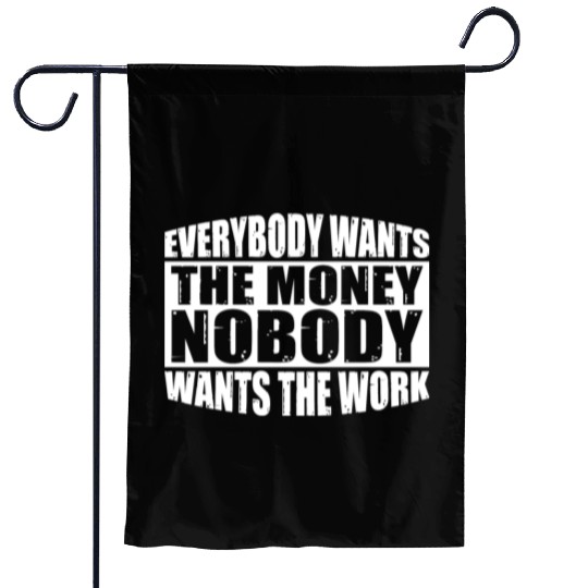 Everybody Wants The Money Nobody Wants The Work 24 Garden Flags