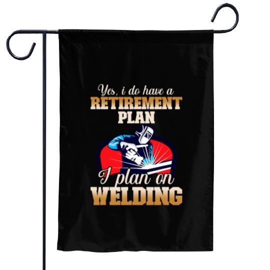 Yes I have a Retirement Plan Welding Metalsmith Garden Flags