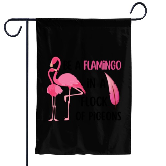 Be a flamingo in a flock of pigeons Garden Flags