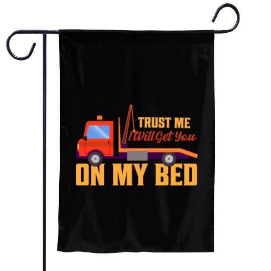 Trust Me I Will Get You On My Bed Tow Truck Driver Garden Flags