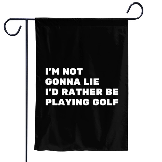 I m Not Gonna Lie I d Rather Be Playing Golf Garden Flags
