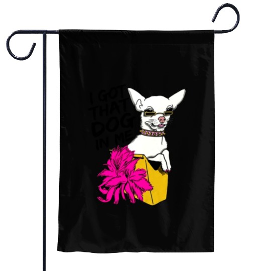 I GOT THAT DOG In me Garden Flags