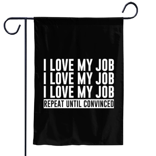 I Love My Job, Repeat Until Convinced 1 Garden Flags