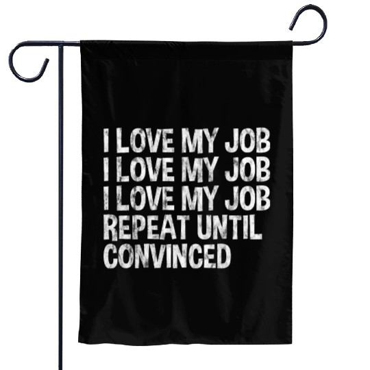 I Love My Job, Repeat Until Convinced 3 Garden Flags