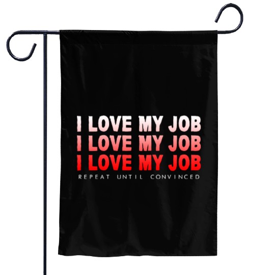 I Love My Job, Repeat Until Convinced 4 Garden Flags