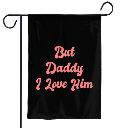 But Daddy I Love Him 1 Garden Flags