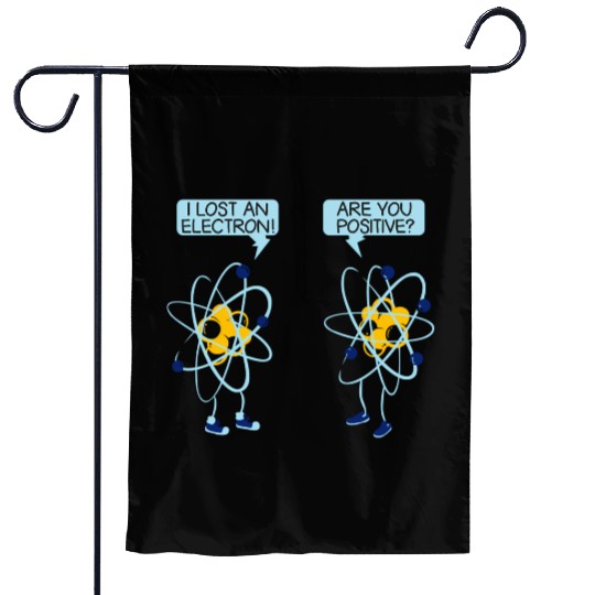 I Lost An Electron Are You Positive Chemistry Math Garden Flags