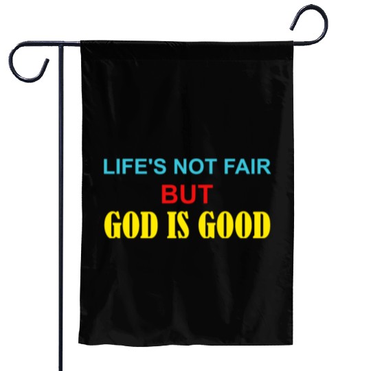 Life's Not Fair But God Is Good Garden Flags