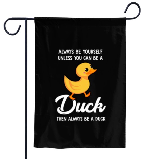 Always Be Yourself Unless You Can Be A Duck Duck Garden Flags