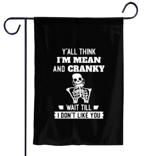 Y’all Think I’m Mean And Cranky Garden Flags