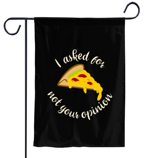 I asked for pizza not your opinion Garden Flags