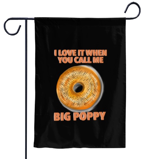 I Love It When You Call Me Big Poppy A Bagel Garden Flags