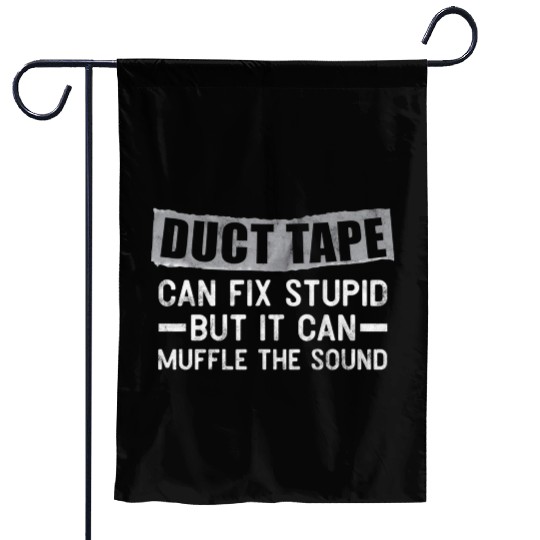 Duct Tape Can'T Fix Stupid But Can Muffle Sound Garden Flags