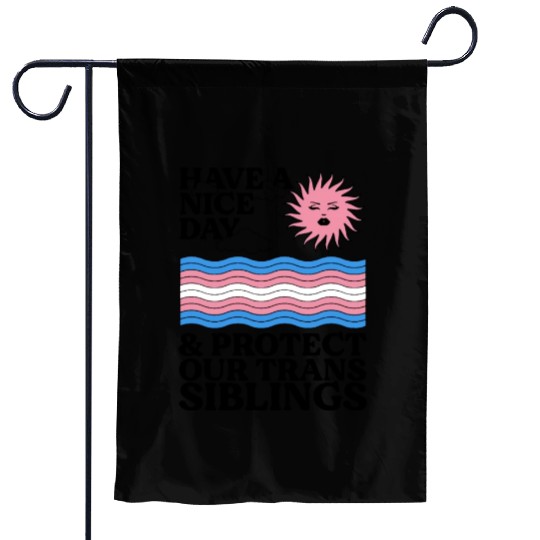 Have A Nice Day And Protect Our Trans Siblings Garden Flags