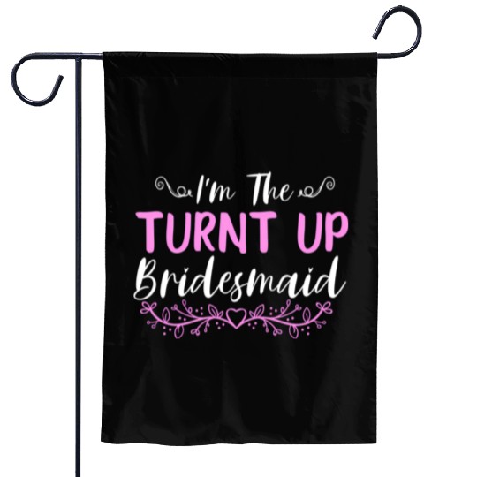 I'M The Turnt Up Bridesmaids Bachelorette Party Garden Flags