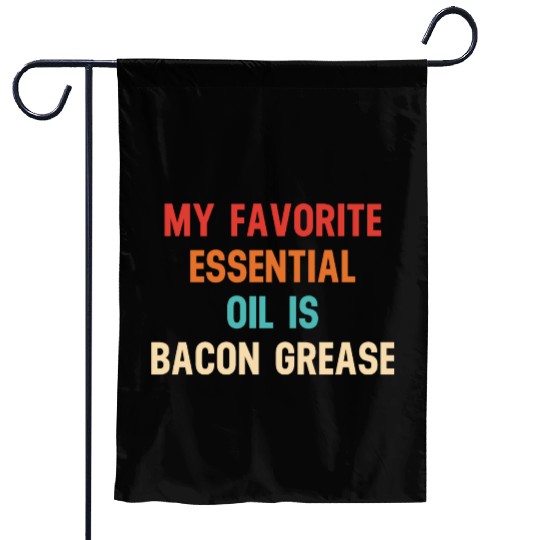 My Favorite Essential Oil Is Bacon Grease Garden Flags