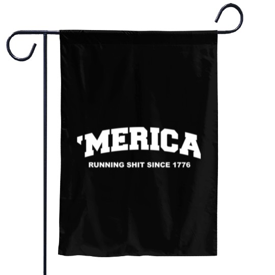 Merica Running Shit Since 1776 Garden Flags