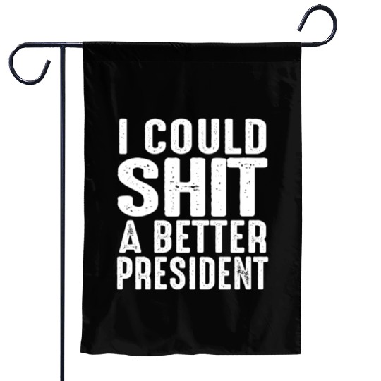 I Could Shit A Better President Garden Flags