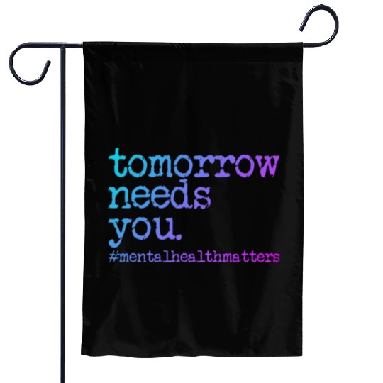 Tomorrow Needs You #MentalHealthMatters Garden Flags