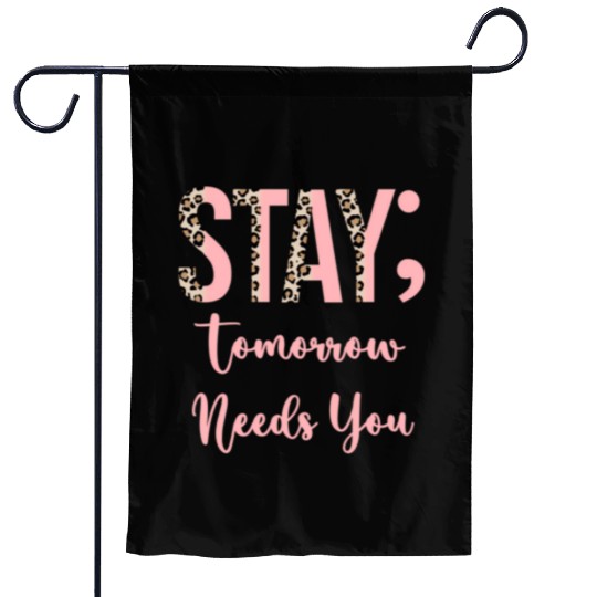 Stay Tomorrow Needs You Semicolon Inrational Garden Flags