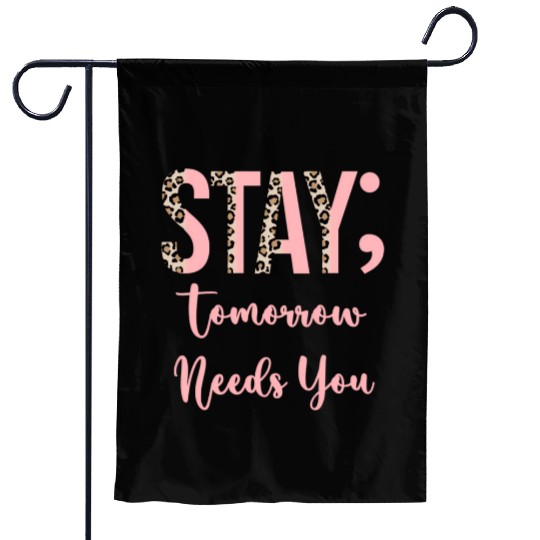Stay Tomorrow Needs You Semicolon Inrational Garden Flags
