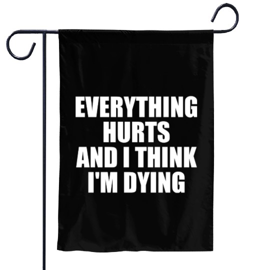 Everything Hurts And I Think I'm Dying Funny Gym Garden Flags