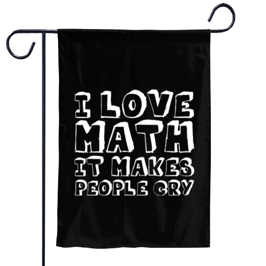 I Love Math, It Makes People Cry Garden Flags