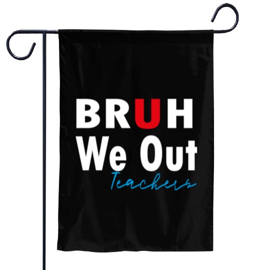 Bruh We Out Teachers Garden Flags