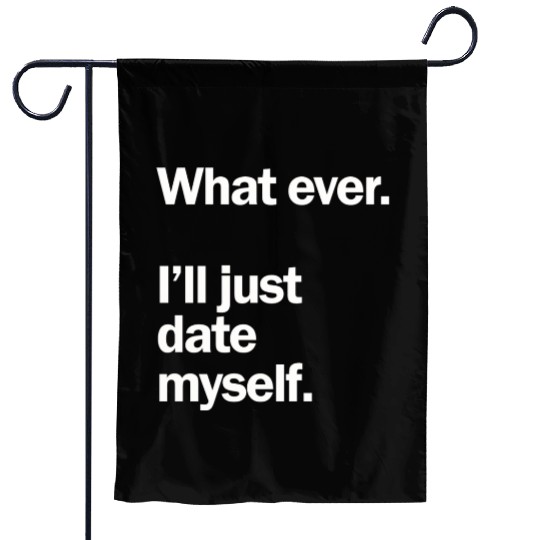 What Ever I Ll Just Date Myself Anti Valentine Garden Flags