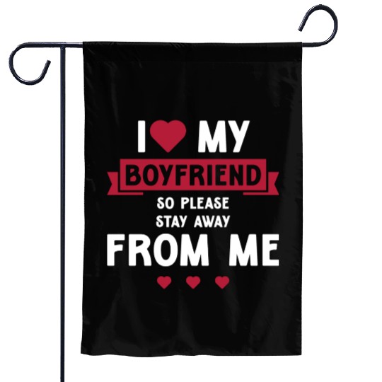 I Love My Boyfriend So Please Stay Away From Me Garden Flags