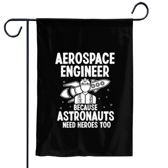 Aerospace engineer because astronauts need heroes Garden Flags