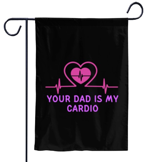 Your Dad Is My Cardio 1 Garden Flags
