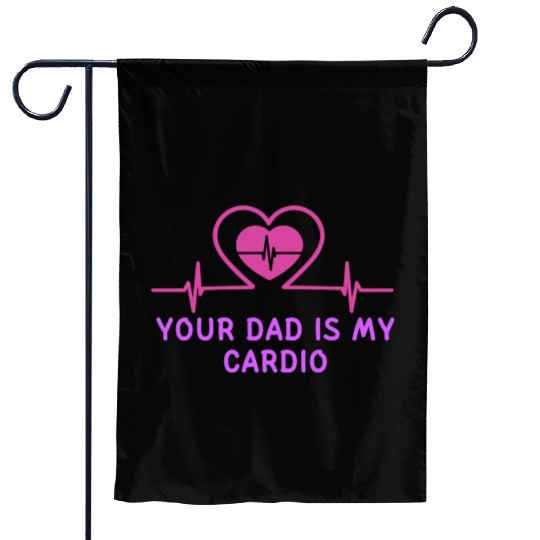Your Dad Is My Cardio 1 Garden Flags