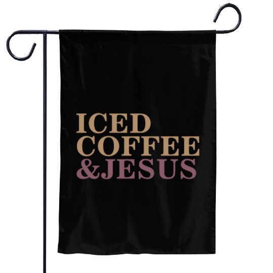 Iced Coffee And Jesus please Garden Flags