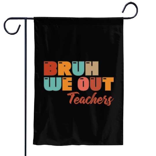 Bruh We Out Teachers Garden Flags