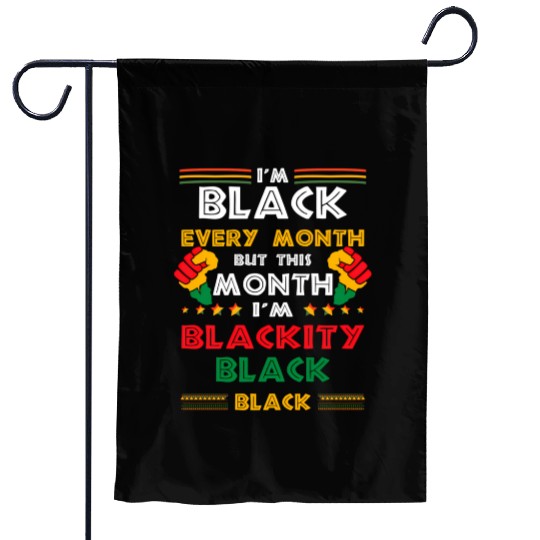 I'M Black Every Month But This Month I'M Blackity Garden Flags