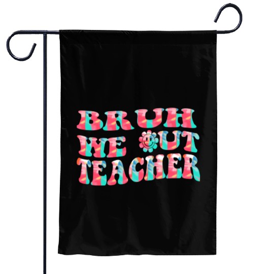 Bruh We Out Teachers End Of School Year Teacher Garden Flags